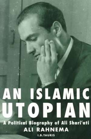 An Islamic Utopian: A Political Biography of Ali Shariati de Ali Rahnema