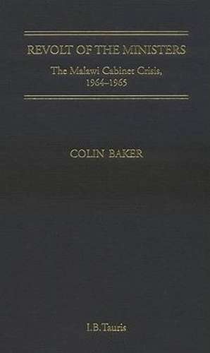 Revolt of the Ministers: The Malawi Cabinet Crisis 1964-1965 de Colin Baker