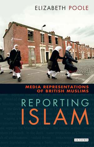 Reporting Islam: Media Representations of British Muslims de Elizabeth Poole