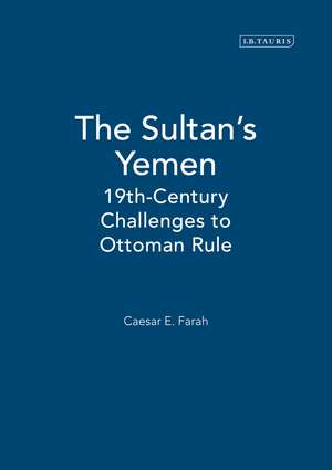 The Sultan's Yemen: 19th-Century Challenges to Ottoman Rule de Caesar E. Farah