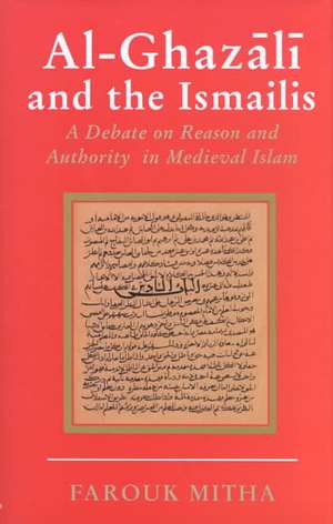 Al-Ghazali and the Ismailis: A Debate on Reason and Authority in Medieval Islam de Farouk Mitha