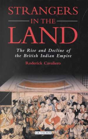 Strangers in the Land: The Rise and Decline of the British Indian Empire de Roderick Cavaliero