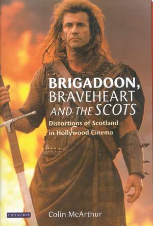 Brigadoon, Braveheart and the Scots: Distortions of Scotland in Hollywood Cinema de Colin McArthur