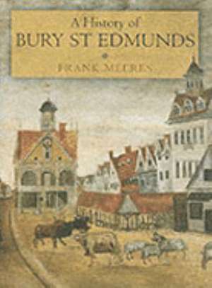 A HISTORY OF BURY ST.EDMUNDS de Frank Meeres