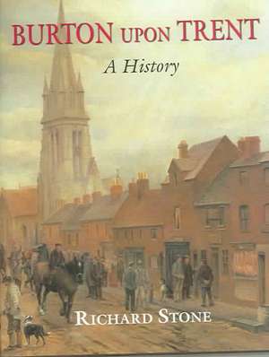 Burton on Trent: A History de Richard Stone