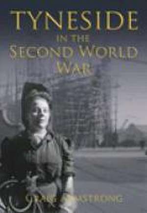 Tyneside in the Second World War de Dr. Craig Armstrong