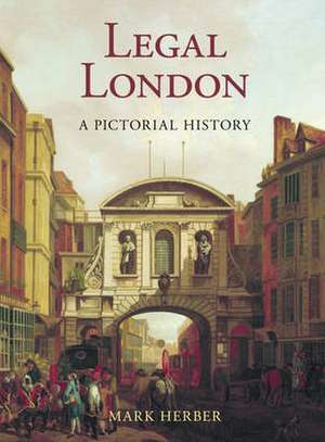 Legal London: A Pictorial History de Mark D. Herber