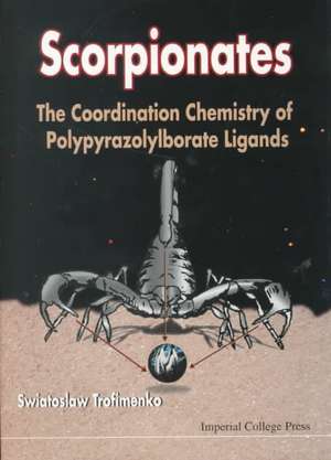 Scorpionates: The Coordination Chemistry of Polypyrazolylborate Ligands de Swiatoslaw Trofimenko