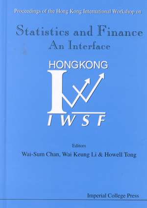 Statistics and Finance: An Interface - Proceedings of the Hong Kong International Workshop on Statistics in Finance de Wai-Sum Chan