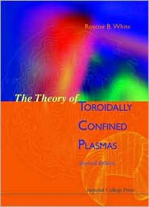 Theory of Toroidally Confined Plasmas, the (Second Edition) de R. B. White