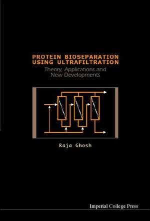 Protein Bioseparation Using Ultrafiltration: Theory, Applications and New Developments de Raja Ghosh