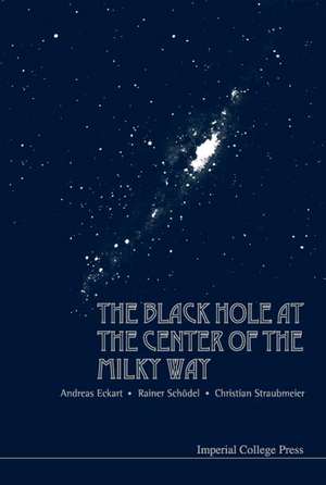 The Black Hole at the Center of the Milky Way de Andreas Eckart