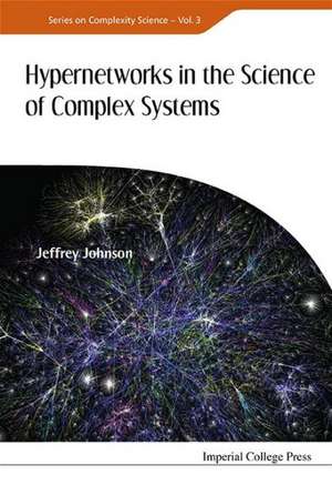 Hypernetworks in the Science of Complex Systems de Jeffrey Johnson