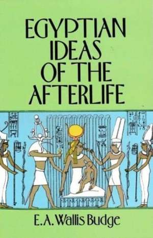 Egyptian Ideas of the Afterlife de E A Wallis Budge