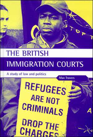 The British Immigration Courts – A study of law an d politics de Max Travers