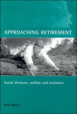 Approaching retirement – Social divisions, welfare and exclusion de Kirk Mann