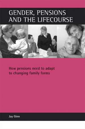 Gender, pensions and the lifecourse – How pensions need to adapt to changing family forms de Jay Ginn