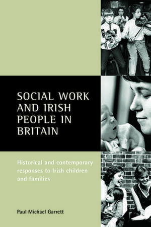 Social Work and Irish People in Britain: Historical and Contemporary Responses to Irish Children and Families de Paul Michael Garrett