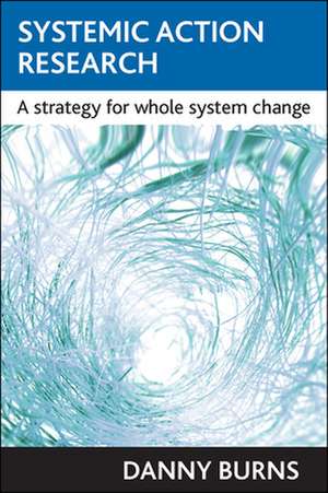 Systemic Action Research: A Strategy for Whole System Change de Danny Burns