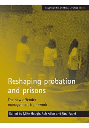 Reshaping Probation and Prisons: The New Offender Management Framework de Mike Hough