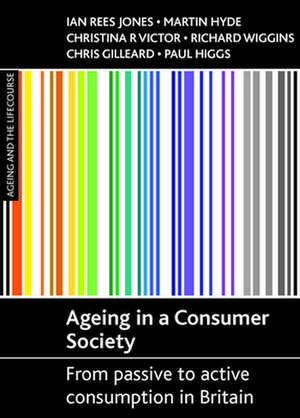 Ageing in a Consumer Society: From Passive to Active Consumption in Britain de Ian Rees Jones