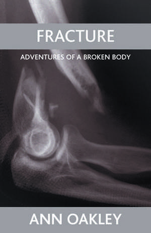 Fracture – Adventures of a broken body de Ann Oakley