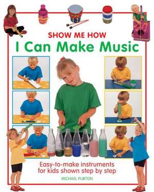 Show Me How: Easy-To-Make Instruments for Kids Shown Step by Step de Michael Purton