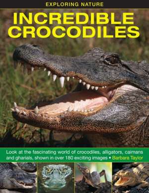 Exploring Nature: Look at the Fascinating World of Crocodiles, Alligators, Caimans and Gharials, Shown in Over 180 Exciting Ima de Barbara Taylor