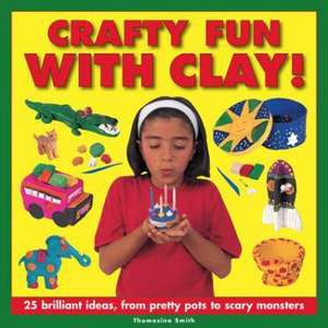 Crafty Fun with Clay! de Thomasina Smith