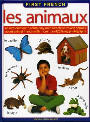 First French: An Introduction to Commonly Used French Words and Phrases about Animal Friends, with More Than 425 Lively Photographs de Veronique Leroy Bennett