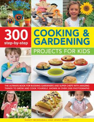 300 Step-By-Step Cooking & Gardening Projects for Kids: The Ultimate Book for Budding Gardeners and Super Chefs, with Amazing Things to Grow and Cook de Nancy McDougall