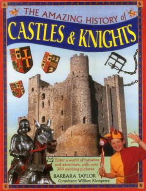 The Amazing History of Castles & Knights: Enter a World of Romance and Adventure, with Over 350 Exciting Pictures de Barbara Taylor