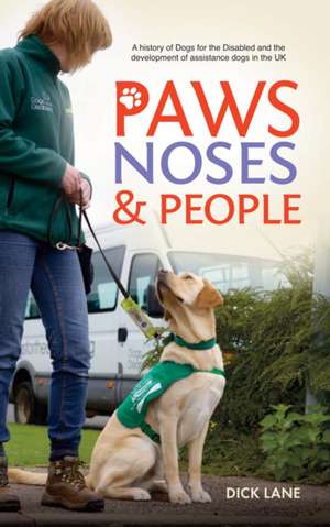 Paws, Noses and People: A History of Dogs for the Disabled and the Development of Assistance Dogs in the UK de Dick Lane