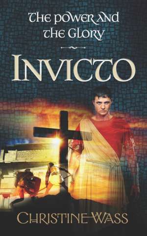 Invicto: A gripping story of romance, faith, brutality and bravery. The third book in the power and the glory trilogy. de Christine Wass