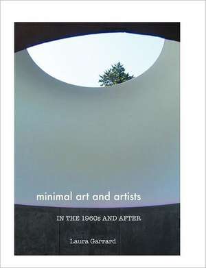 Minimal Art and Artists in the 1960s and After de Laura Garrard