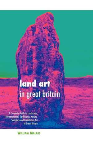 Land Art in Great Britain de William Malpas