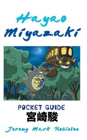 Hayao Miyazaki: Pocket Guide de Jeremy Mark Robinson