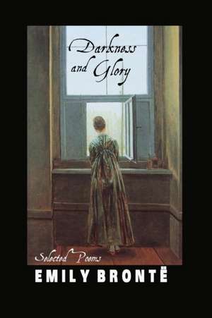 Darkness and Glory: Selected Poems de Emily Brontë