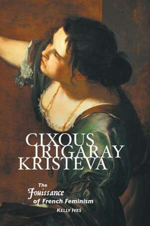 CIXOUS, IRIGARAY, KRISTEVA de Kelly Ives