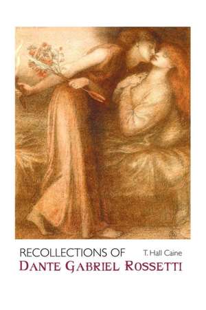 RECOLLECTIONS OF DANTE GABRIEL ROSSETTI de T. Hall Caine