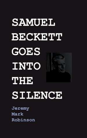 SAMUEL BECKETT GOES INTO THE SILENCE de Jeremy Robinson