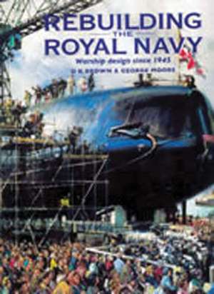 Rebuilding the Royal Navy: British Warship Design Since 1945 de H. Moore