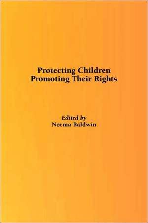 Protecting Children, Promoting Their Rights de N. Baldwin