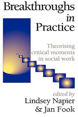 Breakthroughs in Practice: Theorising Critical Moments in Social Work de J. Fook