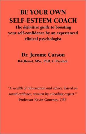 Be Your Own Self-Esteem Coach: The Definitive Guide to Boosting Your Self-Confidence by an Experienced Clinical Psychologist de J. Carson