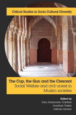 The Cup, the Gun and the Crescent: Social Welfare and Civil Unrest in Muslim Societies de Sara Ashencaen Crabtree