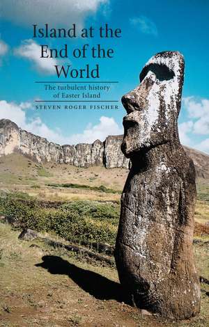 Island at the End of the World: The Turbulent History of Easter Island de Steven Roger Fischer