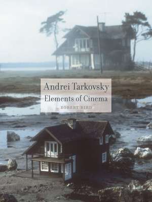 Andrei Tarkovsky: Elements of Cinema de Robert Bird