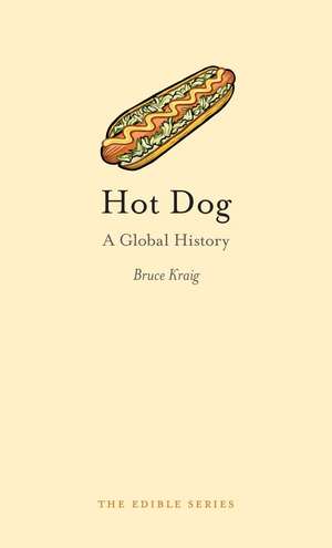 Hot Dog: A Global History de Bruce Kraig