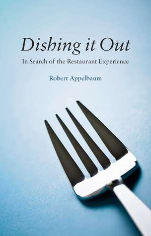 Dishing It Out: In Search of the Restaurant Experience de Robert Appelbaum